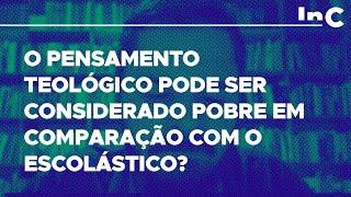 O pensamento teológico pode ser considerado pobre em comparação com o escolástico? - Pedro Alcântara