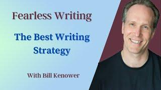 Fearless Writing with Bill Kenower: The Best Writing Strategy