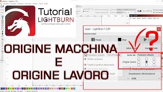 TUTORIAL Lightburn. Origine macchina e Origine Lavoro. LI DEVI CONOSCERE! Guida completa