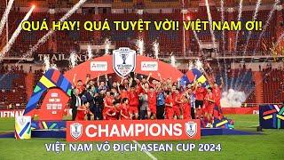 Thắng Thái Lan, Việt Nam Vô Địch Asean Cup 2024 - Quá Hay! Quá Tuyệt Vời! Việt Nam Ơi!