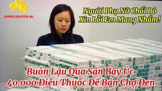 B*uôn L*ậu Qua Sân Bay Úc 40.000 Điếu Thuốc Để Bán Chợ Đen, Người Phụ Nữ Chối Bỏ, Xin Lỗi Em Nhầm!