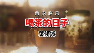 散文品讀《喝茶的日子》作者葉傾城，人生如茶，你的茶是什麽味道