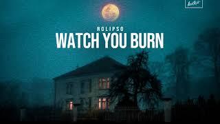 Rolipso - Watch You Burn