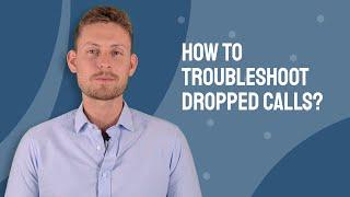 How to Troubleshoot Dropped Calls?