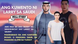 Ang Kuwento ni Larry sa Saudi | Full Story | BL Story | Tagalog Love Story