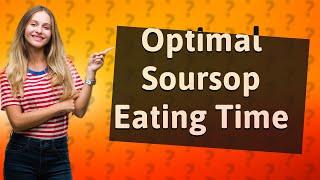 When should I eat soursop?