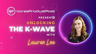 Unlocking the K-Wave with Lauren Lee – Insights from Founder of STYLE STORY & Jelly Ko