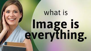 The Power of Perception: "Image is Everything" Explained