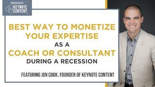 What's the Best Way to Monetize Your Expertise As a Consultant or Coach During a Recession?