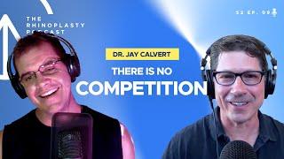 There is no competition with Dr. Jay Calvert | The Rhinoplasty Podcast