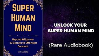Super Human Mind - Beyond Willpower, 12 Secrets to Effortless Success Audiobook