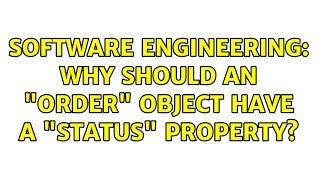 Software Engineering: Why should an "Order" object have a "Status" property? (3 Solutions!!)