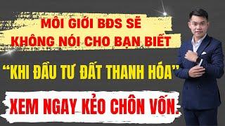 Môi giới BĐS Sẽ Không nói cho Bạn Biết “ Khi Đầu Tư Đất Tại Thanh Hóa “ Xem Ngay Kẻo Chôn Vốn.