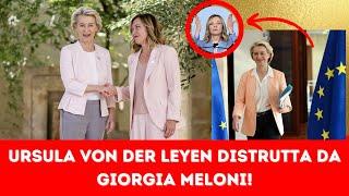 URSULA VON DER LEYEN DISTRUTTA DA GIORGIA MELONI!