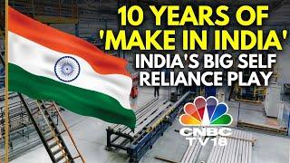 How Has India Changed After 10 Years Of The 'Make In India' Initiative | N18V | CNBC TV18