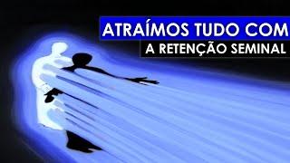 A Atração de Pessoas e Experiências da Retenção Seminal