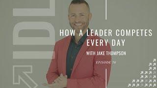 How a Leader Competes Every Day with Jake Thompson
