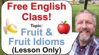 Free English Class! Topic: Fruit and Fruit Idioms!  (Lesson Only)