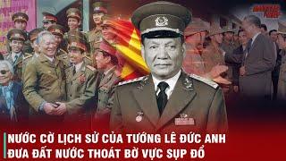 ĐẠI TƯỚNG LÊ ĐỨC ANH - TỪ ANH HÙNG CHỐNG MỸ ĐẾN CÚ "GIẢM QUÂN" LỊCH SỬ ĐƯA ĐẤT NƯỚC VƯƠN MÌNH