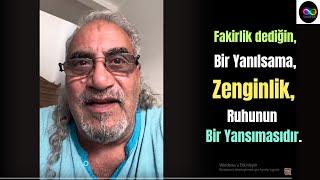 Fakirlik dediğin, bir Yanılsama, Zenginlik, Ruhunun bir Yansımasıdır.