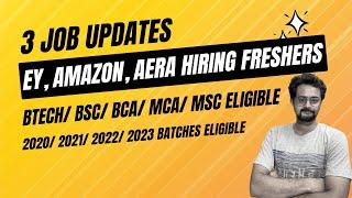 3 Job Updates || EY, AMAZON, AERA are Hiring || BTech/ BSC/ BCA/ MCA/ MSC || 2020-2024 Batches