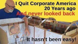 I quit Corporate America 20 Years ago | And never looked back