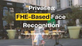 Privasea - FHE-Based Face Recognition (Presentation at the Zama CoFHE Shop during EthCC 7)