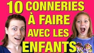 10 CONNERIES À FAIRE AVEC LES ENFANTS - DELIRES DE MAX