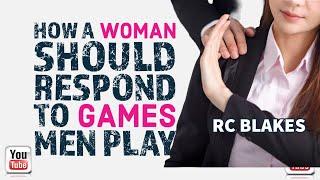 HOW A WOMAN SHOULD RESPOND TO GAMES MEN PLAY by RC Blakes