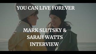 YOU CAN LIVE FOREVER - MARK SLUTSKY & SARAH WATTS INTERVIEW (2023)