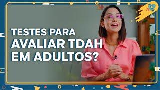 Quais testes utilizar quando suspeitamos de TDAH em adultos?