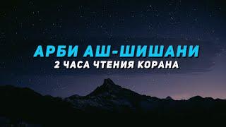 2 ЧАСА ПРЕКРАСНОГО ЧТЕНИЯ КОРАНА || АРБИ АШ-ШИШАНИ