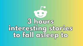 3 HOURS OF INTERESTING STORIES TO FALL ASLEEP TO | BEST REDDIT STORIES COMPILATION