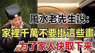 風水老先生說：家裡千萬不要掛這些畫，寓意衰落，為了家人快取下來