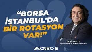 "Borsa İstanbul'da Bir Rotasyon Var!" | Baki Atılal | CNBC-e