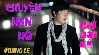 CHUYỆN HẸN HÒ 2017  - GIỜ MỚI KỂ  - HAY NHẤT QUANG LÊ 2017