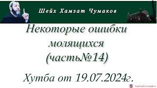 Шейх Хамзат Чумаков | Некоторые ошибки молящихся (часть№14). Хутба от 19.07.2024г.