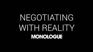 Negotiating with Reality | Monologue