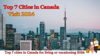Top 7 Cities In Canada For Living and Vacations 2024
