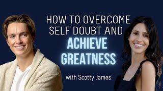 Scotty James: Navigating Imposter Syndrome| A Life Of Greatness w/ Sarah Grynberg