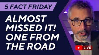 5 Fact Friday 6 Dec - One From the Road (almost missed it)