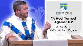 "A Heel Turned Against Us" - A Homily by Father Richard Pagano