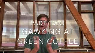 Gawking at Green Coffee Part 2