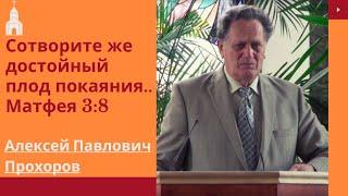 Сотворите же достойный плод покаяния! | Алексей Павлович Прохоров