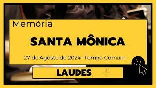 Laudes-27 de Agosto de 2024| 21ª Semana do Tempo Comum|  Santa Mônica