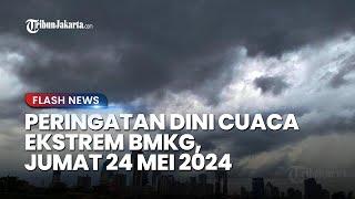 Peringatan Dini Cuaca Ekstrem, Jumat 24 Mei 2024: 30 Wilayah Berpotensi Hujan Lebat Disertai Angin
