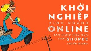 [Sách Nói] Khởi Nghiệp Online - Bán Hàng Hiệu Quả Trên Shopee - Chương 1 | Nguyễn Trí Long