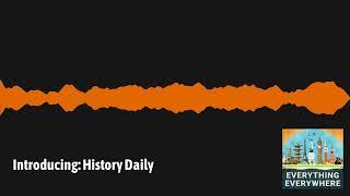 Introducing: History Daily | Everything Everywhere Daily History Podcast