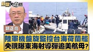 陸軍機盤旋監控台海荷蘭艦　央視曝東海射導彈追美航母？ 新聞大白話 20240609