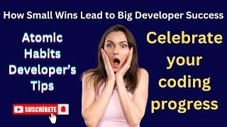 Celebrate Progress: How Small Wins Lead to Big Developer Success | Atomic Habits Tips